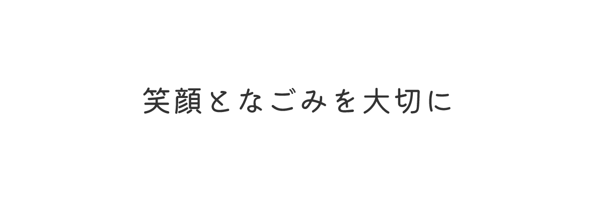 笑顔となごみを大切に